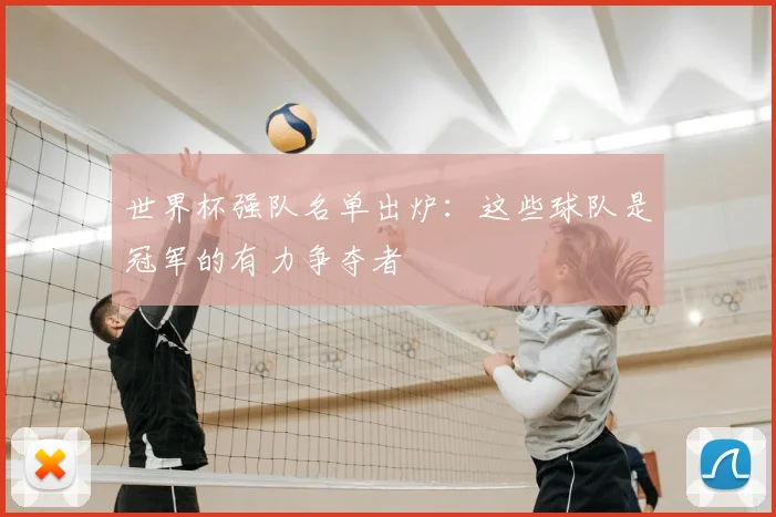 世界杯强队名单出炉：这些球队是冠军的有力争夺者