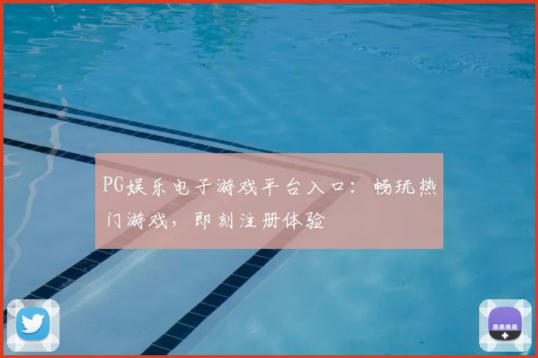 PG娱乐电子游戏平台入口：畅玩热门游戏，即刻注册体验