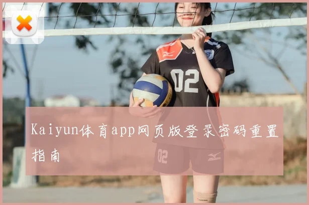 Kaiyun体育app网页版登录密码重置指南