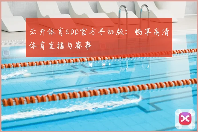 云开体育app官方手机版：畅享高清体育直播与赛事
